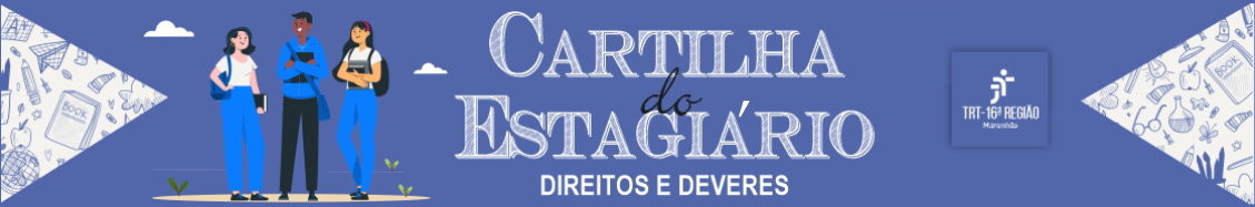 Imagem com fundo azul com o texto branco CARTILHA DO ESTAGIÁRIO DIREITOS E DEVERES centralizado. À esquerda do texto, ilustração de três jovens, representando estagiários. à direita, a logomarca do TRT-16. Em ambas as laterais, veem-se elementos cinza claros em formato triangular, ilustrados com desenhos de objetos escolares.