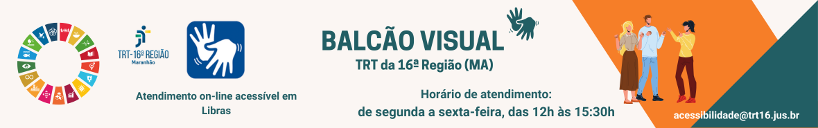 Imagem de fundo bege, tendo ao centro o texto verde musgo BALCÃO VISUAL e o símbolo de LIBRAS. À esquerda, veem-se as logomarcas dos ODS da ONU e do TRT-16. À direita, ilustração de duas mulheres e um homem conversando por linguagem de sinais, sobre dois elementos gráficos em laranja e verde musgo.