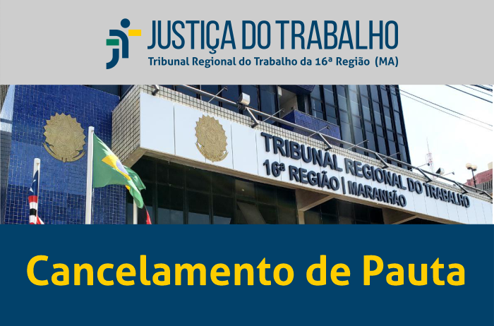 Fachada do prédio-sede do TRT-16 com bandeiras hasteadas do Brasil, do Maranhão e do Tribunal. Abaixo, o texto CANCELAMENTO DE PAUTA na cor amarela sobre faixa azul.