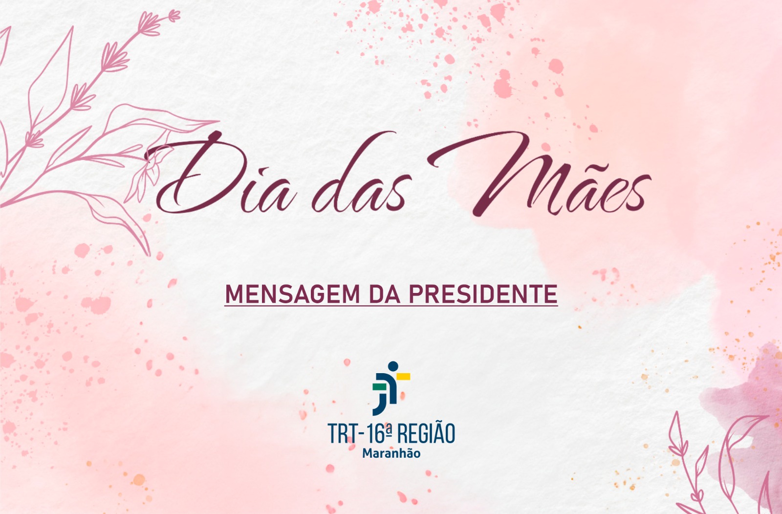 Arte em homenagem ao dia das mães. Fundo nas cores rosa e branco e texto escrito DIAS DAS MÃES MENSAGEM DA PRESIDENTE. Logomarca do TRT16 abaixo.