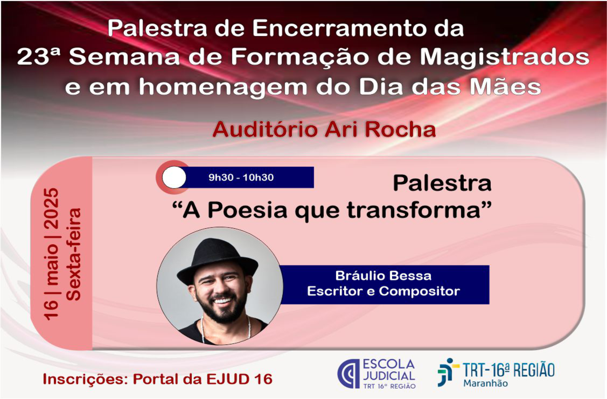 Imagem com fundo mesclado de vermelho, preto, cinza e branco. No topo, nome do evento. Ao centro, foto e informações sobre Bráulio Bessa e sua palestra. Na base, logomarcas da Escola Judicial e do TRT-16.