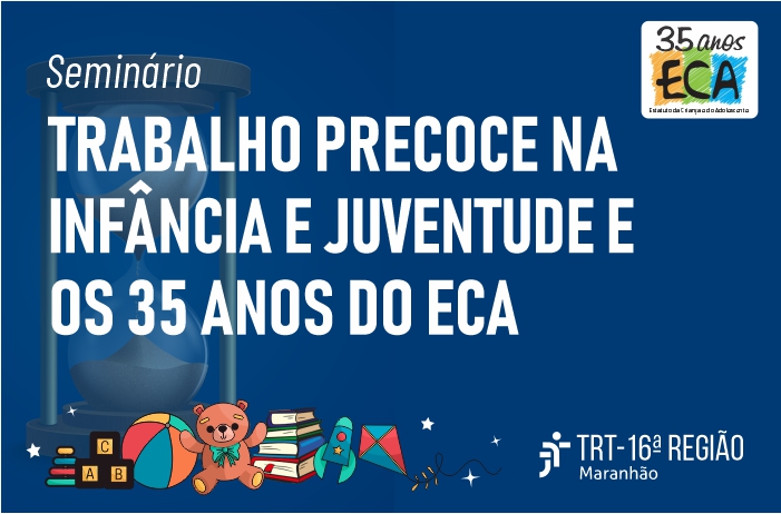 A imagem é anúncio para um seminário. O fundo é azul escuro. O texto principal é "TRABALHO PRECOCE NA INFÂNCIA E JUVENTUDE E OS 35 ANOS DO ECA". No canto superior direito, há um logo comemorativo dos "35 anos ECA", incluindo o logo do ECA e a descrição "Estatuto da Criança e do Adolescente". No lado esquerdo, há uma ampulheta. Na parte inferior do cartaz, há ilustrações coloridas de brinquedos infantis: um ursinho de pelúcia, blocos de construção (A, B, C), uma bola de praia e uma pipa.