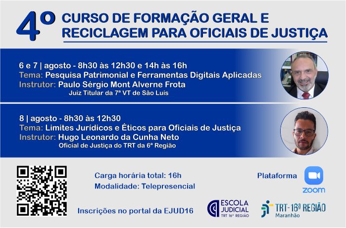 Arte nas cores azul e cinza claro. Na parte de cima o destaque: 4º Curso de Formação Geral e Reciclagem para Oficiais de Justiça. Ao centro, foto do rosto de doís homens que serão os palestrantes. Na parte inferior esquerda, um QRCode para inscrição. E as logomarcas da EJUD-16 e do TRT-16