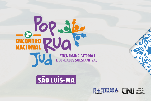 Arte com fundo cinza claro. Na parte central e com letras coloridas a informação: 2º Encontro Nacional Pop Rua Jud. Justiça emancipatória e liberdades substantivas. São Luis-MA. Na parte inferior as logomarcas do TJMA e CNJ.