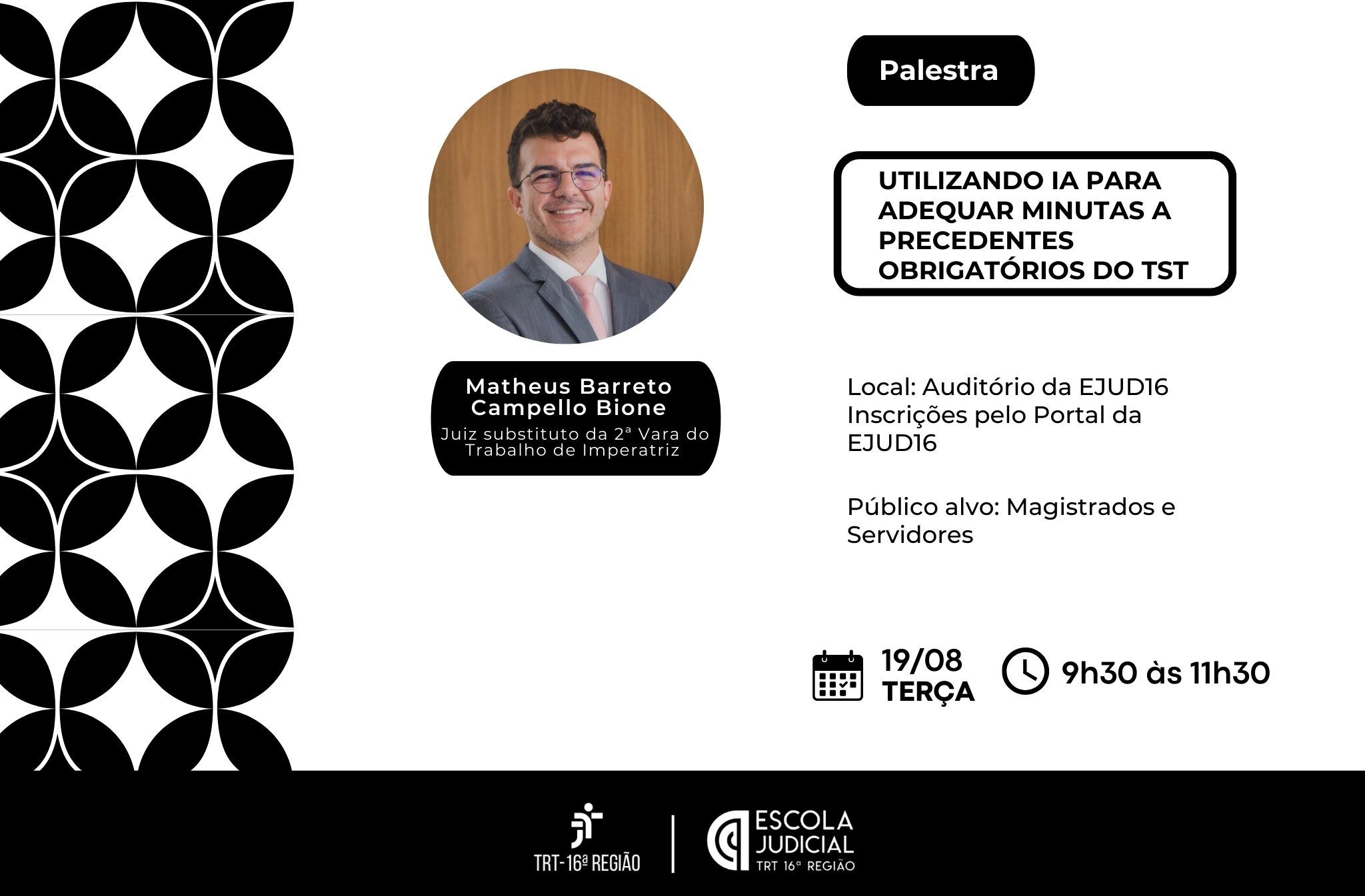 Arte com fundo branco e detalhes na lateral direita e na parte interior na cor  preta. Ao centro uma foto do rosto de um homem. A direita a informação: Palestra - Utilizando IA para adequar minutas a precedentes obrigatórios do TST. Local: Auditório Ejud-16. 19/8,  9h30
