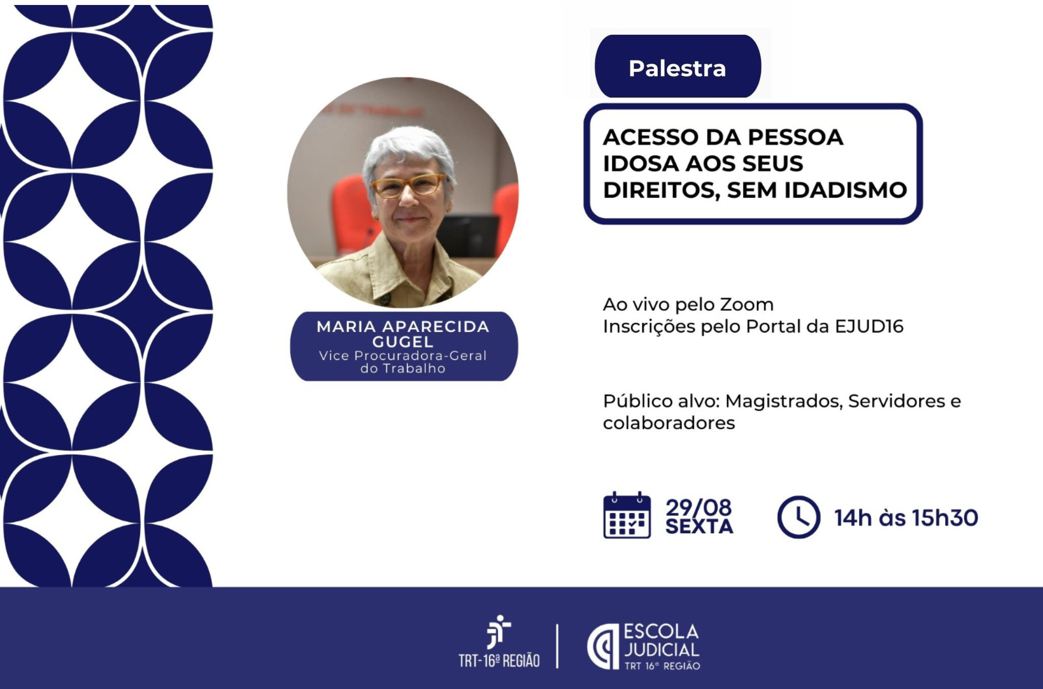 Arte com fundo branco e detalhes na cor azul na lateral esquerda e na parte de baixo. Ao centro, um circulo com o detalhe de um rosto de uma mulher com cabelos grisalhos. Na parte direita, a informação: Palestra: Acesso da pessoa idosa aos seus direitos, sem idadismo. Ao vivo pelo zoom. Sexta-feira (29/8). Na parte inferior, as logomarcas do TRT-16 e da Escola Judicial