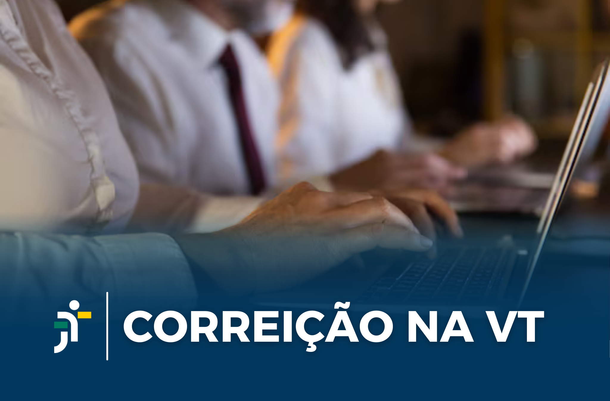 Foto desfocada de três pessoas digitando em notebooks. Na base, tarja azul em degradê, onde se lê o texto branco CORREIÇÃO NA VT,