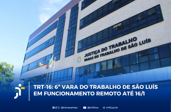 Arte feita com a foto da fachada do Fórum Astolfo Serra. Na parte inferior a informação: TRT-16: 6ª Vara do Trabalho de São Luís em funcionamento remoto até 16/1