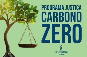 Arte com fundo verde claro. Na esquerda uma imaegem de uma árvore e a imagem de uma balança. Na direita a informação: PROGRAMA JUSTIÇA CARBONO ZERO. E a logomarca do TRT-16