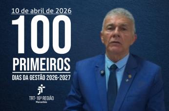 Arte com fundo azul. Na direita a imagem do presidente do TRT-16, desembargador José Evandro de Souza. Destaque: 10 de Abril 100 primeiros dias da gestão 2026-2027