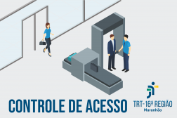 Imagem de fundo cinza claro, mostrando cena com ilustração de uma mulher passando por uma porta e de um homem sendo revistado por outro homem em um portal detector de metais, tendo ao lado esteira de raios X por onde passa uma pasta de trabalho. Na base, o texto azul marinho CONTROLE DE ACESSO. À direita, a logomarca do TRT-16.
