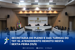 Arte com imagem do Pleno do TRT16. A informação:Secretaria do Pleno e das Turmas do TRT-16: atendimento remoto nesta sexta-feira (13/3)