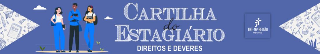 Imagem com fundo azul com o texto branco CARTILHA DO ESTAGIÁRIO DIREITOS E DEVERES centralizado. À esquerda do texto, ilustração de três jovens, representando estagiários. à direita, a logomarca do TRT-16. Em ambas as laterais, veem-se elementos cinza claros em formato triangular, ilustrados com desenhos de objetos escolares.