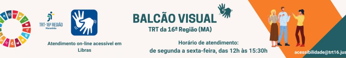 Imagem de fundo bege, tendo ao centro o texto verde musgo BALCÃO VISUAL e o símbolo de LIBRAS. À esquerda, veem-se as logomarcas dos ODS da ONU e do TRT-16. À direita, ilustração de duas mulheres e um homem conversando por linguagem de sinais, sobre dois elementos gráficos em laranja e verde musgo.