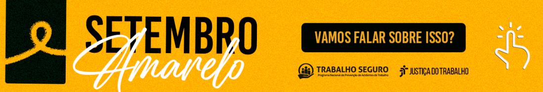 Imagem de fundo amarelo, onde se lê, centralizado, o texto preto e branco SETEMBRO AMARELO. À esquerda, tarja vertical preta com o laço amarelo símbolo da campanha. Na base, as logomarcas do Trabalho Seguro e da Justiça do Trabalho.