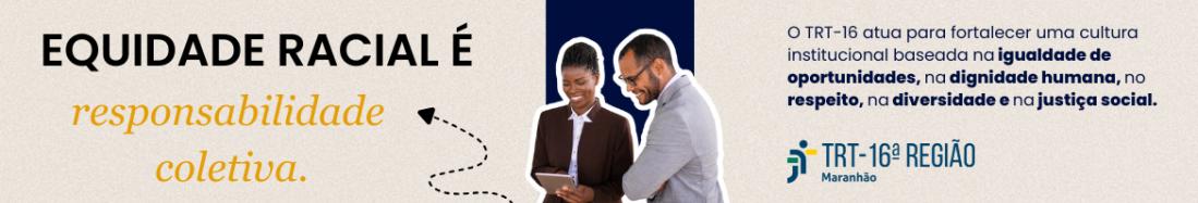 Arte feita com uma foto de um homem e uma mulher. Equidade Racial é responsabilidade coletiva. E a logomarca do TRT16