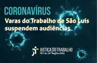 Varas do Trabalho de São Luís suspendem audiências a partir desta quarta-feira (18/3)