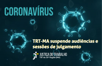 Presidente do TRT-MA suspende audiências nas VTs e sessões do Pleno e das Turmas no período de 19.3 a 3.4.2020