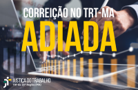 Corregedoria-Geral da Justiça do Trabalho adiou a correição que seria realizada a partir de hoje (15) no TRT do Maranhão