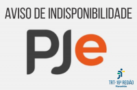 AVISO DE INDISPONIBILIDADE DO PJE.