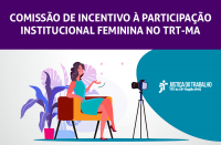 Imagem com fundo branco e verde e faixa lilás com as palavras na cor branca com as palavras COMISSÃO DE INCENTIVO À PARTICIPAÇÃO INSTITUCIONAL FEMININA NO TRT-MA