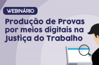 Imagem referente ao Webinário "Produção de Provas por meios digitais na Justiça doTrabalho"