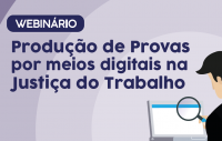 Imagem referente à matéria disponibilizada no site do CSJT sobre Webinário Produção de Provas por meios digitais na Justiça do Trabalho