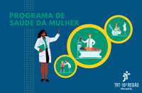 Imagem em fundo azul, com ilustrações de uma mulher com jaleco branco e de três mulheres em atendimento, destacadas em círculos verdes com amarelo, acima, à esquerda está escrito: PROGRAMA DE SAÚDE DA MULHER em letras na cor verde, e abaixo, à direita, a logomarca do Tribunal
