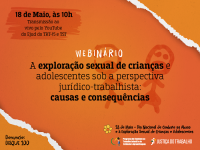 Imagem com fundo em tons de laranja com detalhes, simulando um papel rasgado, com o desenho de duas crianças ao fundo, e informações sobre o webinário “A Exploração Sexual de Crianças e Adolescentes sob a Perspectiva  Jurídico Trabalhista: causas e consequências” e o número DISQUE 100 para denúncias