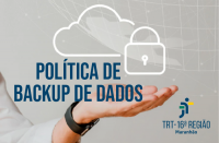 Imagem em fundo cinza com a ilustração de uma nuvem, cadeado e o parte do globo terrestre, e abaixo uma mão masculina segurando o texto POLÍTICA DE BACKUP DE DADOS. Abaixo, a logomarca do TRT da 16ª Região na cor azul.