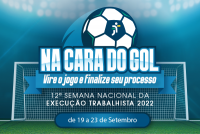 Representação gráfica frontal de trave de futebol com o slogan Na cara do gol - vire o jogo e finalize seu processo, 12ª Semana Nacional da Execução Trabalhista 2022, de 19 a 23 de setembro.