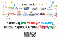 Logomarcas de realizadores da campanha Carnaval Sem Trabalho Infantil: nesse bloco eu vou brincar! em cores diversas. Abaixo Disque Direitos Humanos, número de telefone 100.