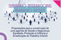 lustração com fundo cinza claro com um globo terrestre estilizado e conectado a ícone de pessoas de diversas idades e gêneros. À frente está escrito, em letra lizas, "Seminário Internacional Trabalho Decente", tendo um retângulo em verde claro para dá contraste. Abaixo está escrito, em letra azul, "Proposições para a construção de uma agenda de Saúde e Segurança, Equidade, Proteção à Infância e Erradicação do Trabalho Infantil”.