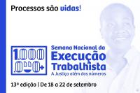 Descrição da imagem destaque: Fundo branco com uma coluna azul do lado esquerdo e a imagem de uma mulher negra sorrindo em forma de marca d'água em um tom de azul da identidade visual da campanha. Em letras azul e preta está escrito acima "Processos são vidas!". Mais abaixo está escrito "Semana Nacional da Execução Trabalhista - A Justiça além dos números - 13ª edição - de 18 a 22 de setembro". Ao lado do nome da semana está um retângulo com o numeral "1 milhão" acompanha do símbolo da adição (+).