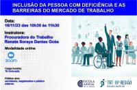 Imagem com fundo cinza e faixa azul na parte superior com o texto INCLUSÃO DA PESSOA COM DEFICIÊNCIA E AS BARREIRAS NO MERCADO DE TRABALHO. Abaixo, mais informações sobre o evento. No lado direito, ilustração de pessoas com deficiência. Na parte inferior, logomarcas da Ejud16 e do TRT-16.