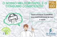 Imagem com fundo cinza claro. Na parte superior tem o texto O NOSSO MELHOR PAPEL É O CONSUMO CONSCIENTE! Há também dois balões de fala, um com a ilustração de uma impressora mostrando um papel onde está escrito Tire essa ideia do papel! e no outro está escrito Desenvolvimento Sustentável: essa também responsabilidade é nossa! Acima, à direita, ícone do objetivo ODS 12 da Agenda 2030 da ONU . Abaixo, as logomarcas do Socioambiental (à esquerda) e do TRT-16 (à direita).  