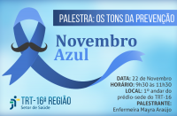 Imagem com fundo em tons de azul, onde se vê o símbolo da campanha Novembro Azul e um bigode preto. Acima, uma faixa na cor azul com o texto: PALESTRA: OS TONS DA PREVENÇÃO. Na lateral direita, abaixo, mais informações sobre o evento. No lado esquerdo inferior, a logomarca do TRT-16 na cor azul.