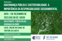 Arte com fundo em tons varidados de verde. Acima, uma faixa verde com o texto: Palestra Governança Pública e Sustentabilidade: A Importância da Responsabilidade Socioambiental. No lado direito, ilustração de uma mão segurando o planeta Terra, além de ícones relacionados ao meio ambiente. No lado esquerdo, informações sobre o evento. Na parte inferior direita, as logomarcas da Ejud16 e do TRT-16.