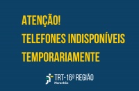 Arte com fundo azul, e texto em amarelo escrito ATENÇÃO! TELEFONES INDISPONÍVEIS TEMPORARIAMENTE. Logomarca do TRT-16 na parte inferior da arte.