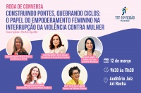 Imagem com fundo rosa e roxo. Na parte superior, texto escrito RODA DE CONVERSA CONSTRUINDO PONTES, QUEBRANDO CICLOS:O PAPEL DO EMPONDERAMENTO FEMININO NA INTERRUPÇÃO DA VIOLÊNCIA CONTRA MULHER. Abaixo, imagem de 5 mulheres com seus respectivos nomes e cargos, informações da roda de conversa e logomarca do tribunal.