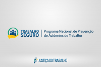 Imagem com fundo claro. Ao centro, logomarca do PROGRAMA NACIONAL DE PREVENÇÃO DE ACIDENTES DE TRABALHO. No rodapé, logomarca da Justiça do Trabalho.