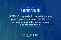 Arte com fundo azul e a imagem da fachada do tribunal. Em primeiro plano, texto escrito FERIADO CORPUS CHRISTI O TRT-16 SUSPENDERÁ O EXPEDIENTE E OS PRAZOS PROCESSUAIS NOS DIAS 30 E 31 DE MAIO DE 2024 DEVIDO AO FERIADO E PONTO FACULTATIVO, abaixo, logomarca do TRT-16.
