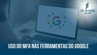 Recorte fotográfico de pessoa sentada a uma mesa, usando notebook. Na tela do equipamento, aparece a logomarca do Google cercada por seus diversos aplicativos. Abaixo, o texto branco USO DO MFA NAS FERRAMENTAS DO GOOGLE. Tudo está coberto por uma película azul transparente. No canto superior direito, destaca-se a logomarca do TRT-16 num ponto de luz.