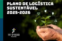 Arte com fundo negro e frase na parte superior: Plano de Logística Sustentável 2025-2026. Na parte inferior a logo do TRT16 e uma imagem de duas mãos segurando uma muda de planta