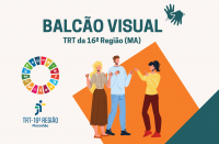 Imagem de fundo bege, tendo ao topo, centralizado, o texto verde musgo BALCÃO VISUAL e o símbolo de LIBRAS. À esquerda, veem-se as logomarcas dos ODS da ONU e do TRT-16. À direita, ilustração de duas mulheres e um homem conversando por linguagem de sinais, sobre dois elementos gráficos em laranja e verde musgo.