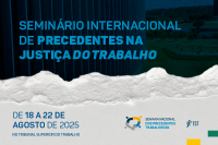 Arte com destaque: SEMINÁRIO INTERNACIONAL DE PRECEDENTES TRABALHISTAS. De 18 a 22 de agosto de 2025.
