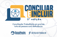 Arte nas cores branca, azul e laranja. Ao centro a informação: Conciliar e Incluir. Na esquerda o símbolo da inclusão. Na parte inferior as logomarcas: Concilação Trabalhista e Justiça do Trabalho