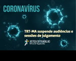 Presidente do TRT-MA suspende audiências nas VTs e sessões do Pleno e das Turmas no período de 19.3 a 3.4.2020