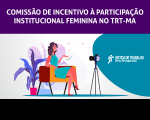 Imagem com fundo branco e verde e faixa lilás com as palavras na cor branca com as palavras COMISSÃO DE INCENTIVO À PARTICIPAÇÃO INSTITUCIONAL FEMININA NO TRT-MA