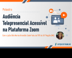 #ParaTodosVerem: Na parte superior, o nome da palestra: Audiência Telepresencial Acessível na Plataforma Zoom. A direita, imagem de computador simulando uma videoconferência. Abaixo as principais informações da palestra. 